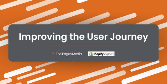 Orange and white background with grey box with white text, "Improving the User Journey" with text logo of The Pages Media and Shopify Experts
